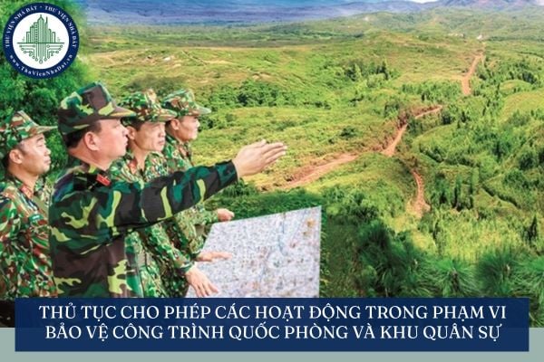Thủ tục cho phép các hoạt động trong phạm vi bảo vệ công trình quốc phòng và khu quân sự