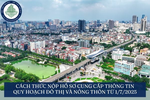 Cách thức nộp hồ sơ cung cấp thông tin quy hoạch đô thị và nông thôn từ 1/7/2025