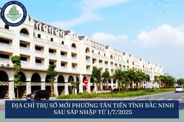 Địa chỉ trụ sở mới phường Tân Tiến tỉnh Bắc Ninh sau sáp nhập từ 1/7/2025