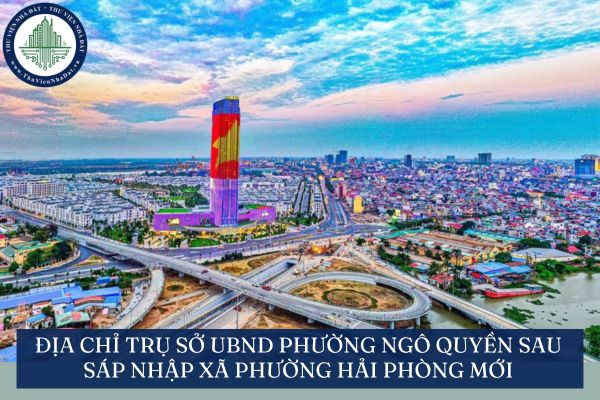 Địa chỉ trụ sở UBND phường Ngô Quyền sau sáp nhập xã phường Hải Phòng mới