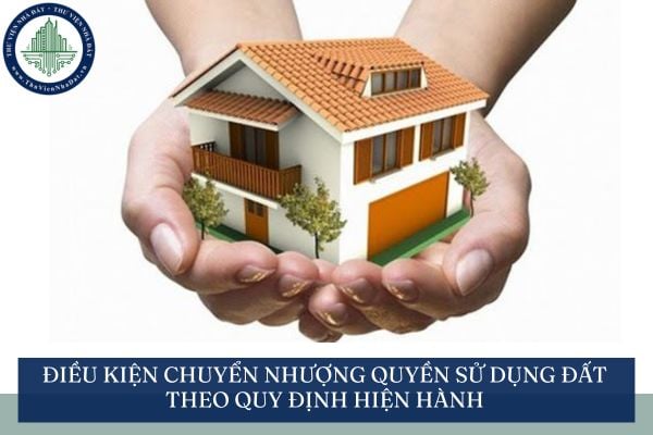 Điều kiện chuyển nhượng quyền sử dụng đất theo quy định hiện hành