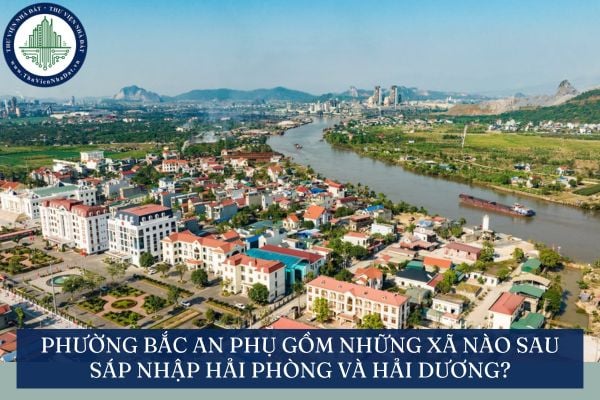 Phường Bắc An Phụ gồm những xã nào sau sáp nhập Hải Phòng và Hải Dương?