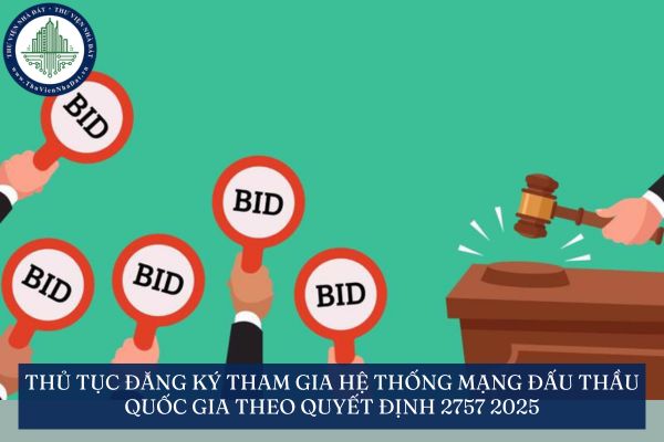 Thủ tục đăng ký tham gia Hệ thống mạng đấu thầu quốc gia theo Quyết định 2757 2025