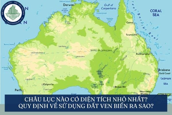 Châu lục nào có diện tích nhỏ nhất? Quy định về sử dụng đất ven biển ra sao?