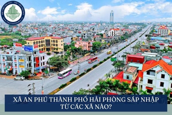 Xã An Phú thành phố Hải Phòng sáp nhập từ các xã nào?