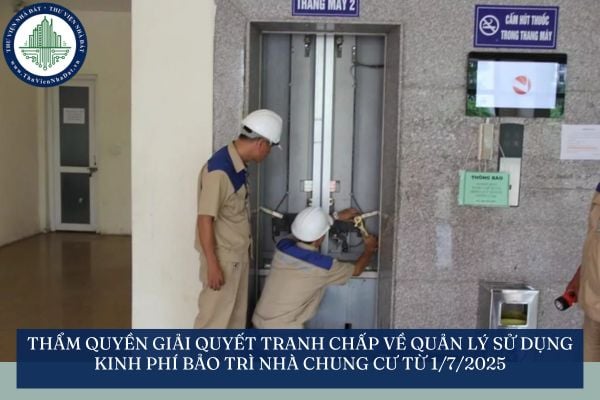 Thẩm quyền giải quyết tranh chấp về quản lý sử dụng kinh phí bảo trì nhà chung cư từ 1/7/2025