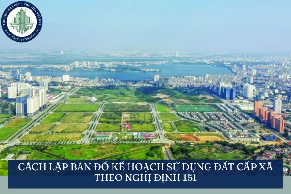 Cách lập bản đồ kế hoạch sử dụng đất cấp xã theo Nghị định 151