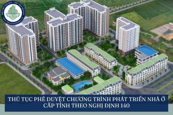 Thủ tục phê duyệt chương trình phát triển nhà ở cấp tỉnh theo Nghị định 140