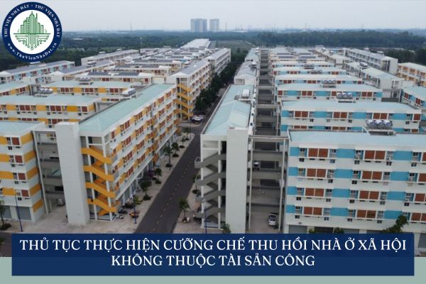 Thủ tục thực hiện cưỡng chế thu hồi nhà ở xã hội không thuộc tài sản công