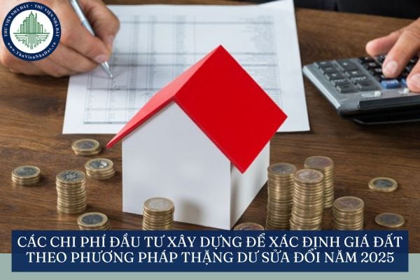 Các chi phí đầu tư xây dựng để xác định giá đất theo phương pháp thặng dư sửa đổi năm 2025