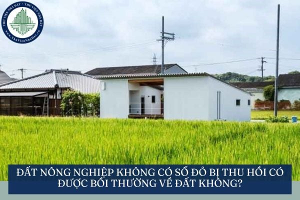 Đất nông nghiệp không có sổ đỏ bị thu hồi có được bồi thường về đất không?