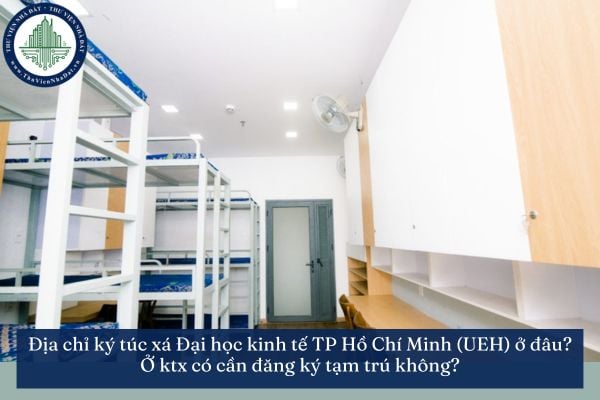 Địa chỉ ký túc xá Đại học kinh tế TP Hồ Chí Minh (UEH) ở đâu? Ở ktx có cần đăng ký tạm trú không?