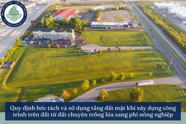 Quy định bóc tách và sử dụng tầng đất mặt khi xây dựng công trình trên đất từ đất chuyên trồng lúa sang phi nông nghiệp