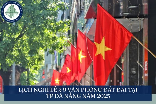 Lịch nghỉ lễ 2 9 Văn phòng đất đai tại TP Đà Nẵng năm 2025