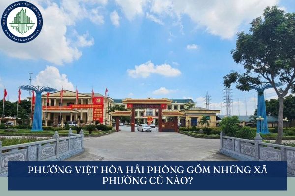 Phường Việt Hòa Hải Phòng gồm những xã phường cũ nào?