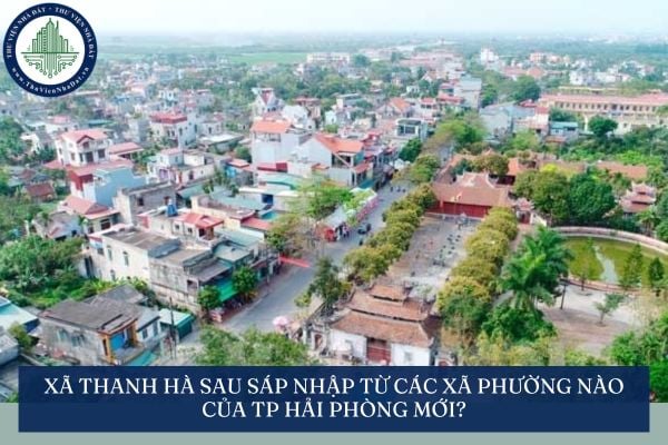 Xã Thanh Hà sau sáp nhập từ các xã phường nào của TP Hải Phòng mới?