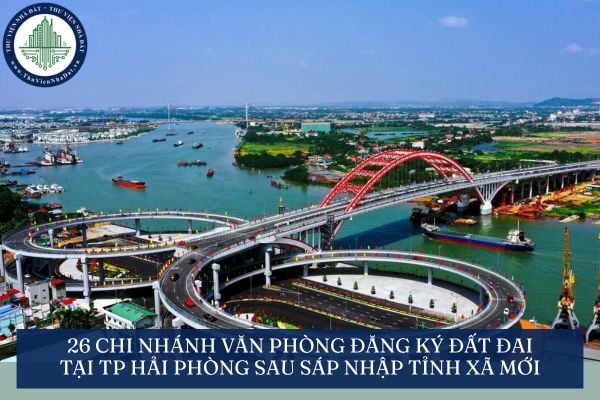 26 Chi nhánh Văn phòng Đăng ký đất đai tại TP Hải Phòng sau sáp nhập tỉnh xã mới