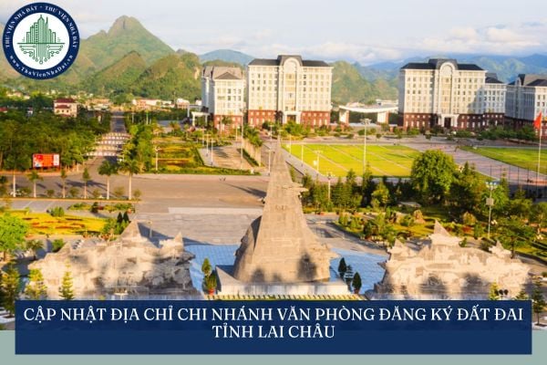 Cập nhật địa chỉ chi nhánh Văn phòng Đăng ký đất đai tỉnh Lai Châu