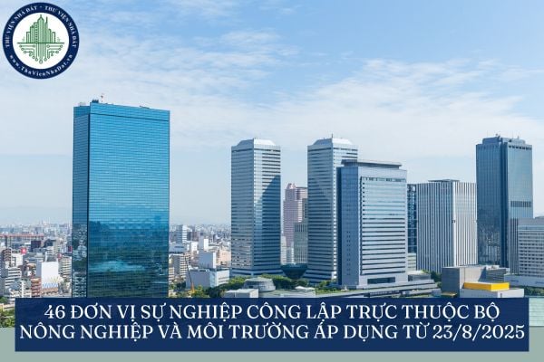 46 đơn vị sự nghiệp công lập trực thuộc Bộ Nông nghiệp và Môi trường áp dụng từ 23/8/2025