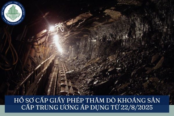 Hồ sơ Cấp giấy phép thăm dò khoáng sản cấp trung ương mới nhất áp dụng từ 22/8/2025