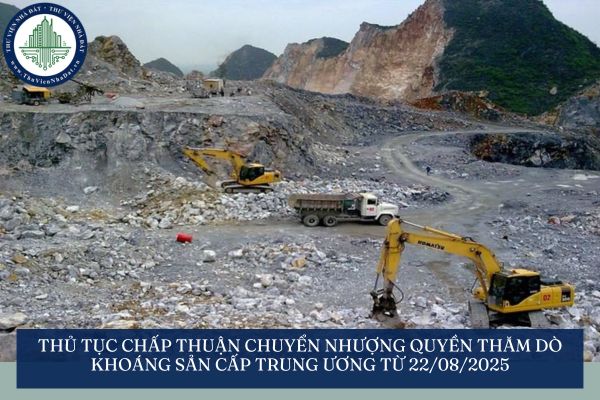 Thủ tục chấp thuận chuyển nhượng quyền thăm dò khoáng sản cấp trung ương từ 22/08/2025