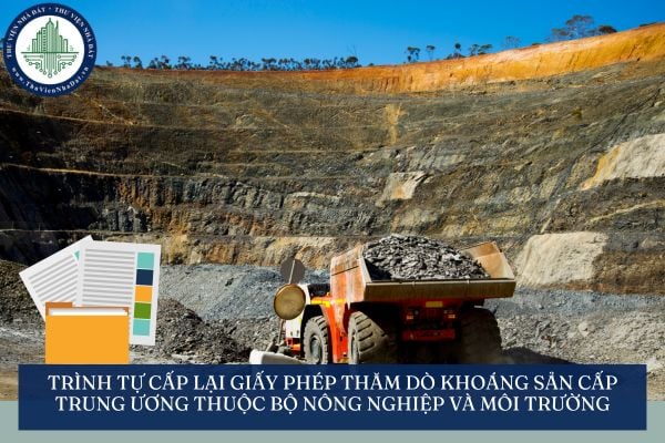 Trình tự Cấp lại Giấy phép thăm dò khoáng sản cấp trung ương thuộc Bộ Nông nghiệp và Môi trường