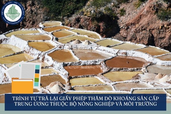 Trình tự trả lại giấy phép thăm dò khoáng sản cấp trung ương thuộc Bộ Nông nghiệp và môi trường