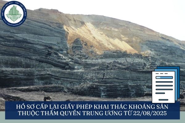 Hồ sơ cấp lại giấy phép khai thác khoáng sản thuộc thẩm quyền trung ương từ 22/08/2025