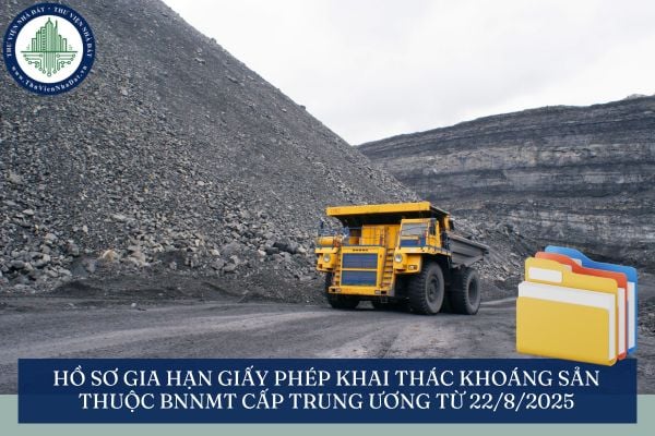 Hồ sơ gia hạn giấy phép khai thác khoáng sản thuộc BNNMT cấp trung ương từ 22/8/2025