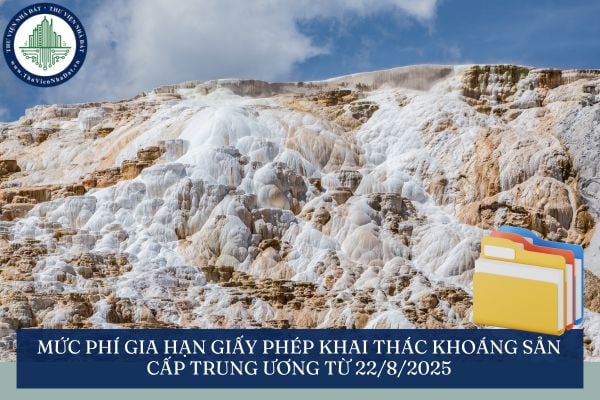 Mức phí gia hạn giấy phép khai thác khoáng sản cấp trung ương từ 22/8/2025