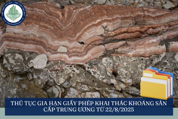 Thủ tục gia hạn giấy phép khai thác khoáng sản cấp trung ương từ 22/8/2025