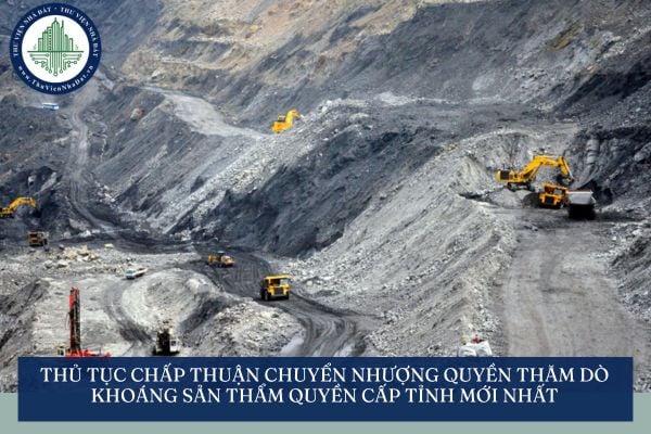 Thủ tục chấp thuận chuyển nhượng quyền thăm dò khoáng sản thẩm quyền cấp tỉnh mới nhất