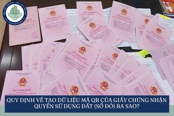 Quy định về tạo dữ liệu mã QR của Giấy chứng nhận quyền sử dụng đất (Sổ đỏ) ra sao?
