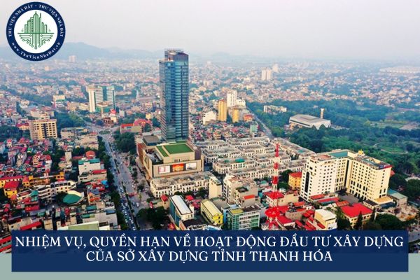 Nhiệm vụ, quyền hạn về hoạt động đầu tư xây dựng của Sở Xây dựng tỉnh Thanh Hóa