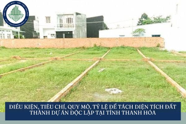 Điều kiện, tiêu chí, quy mô, tỷ lệ để tách diện tích đất thành dự án độc lập tại tỉnh Thanh Hóa