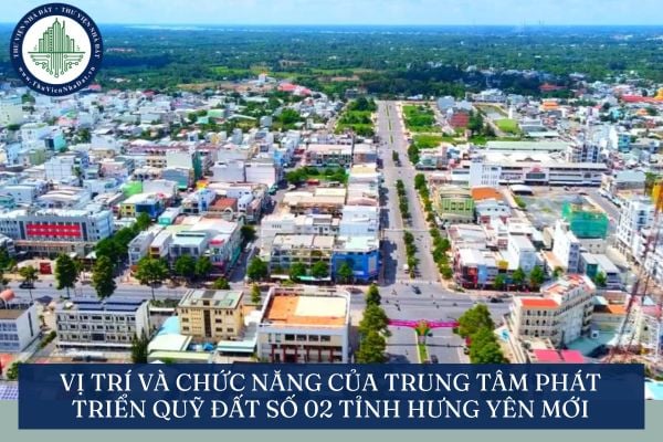 Vị trí và chức năng của Trung tâm Phát triển quỹ đất số 02 tỉnh Hưng Yên mới