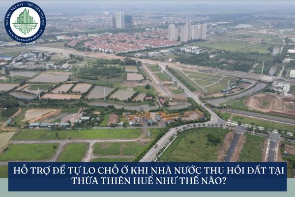 Hỗ trợ để tự lo chỗ ở khi Nhà nước thu hồi đất tại Thừa Thiên Huế như thế nào?