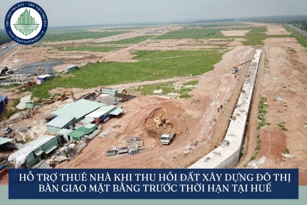 Hỗ trợ thuê nhà khi thu hồi đất xây dựng đô thị bàn giao mặt bằng trước thời hạn tại Huế