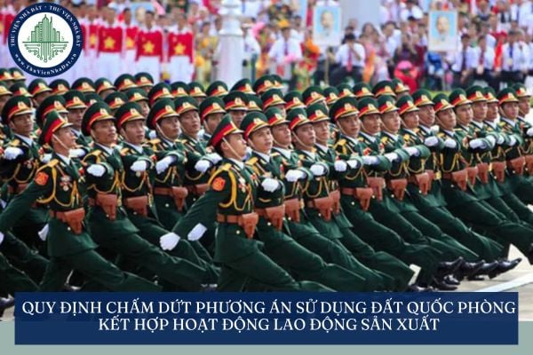 Quy định chấm dứt phương án sử dụng đất quốc phòng kết hợp hoạt động lao động sản xuất