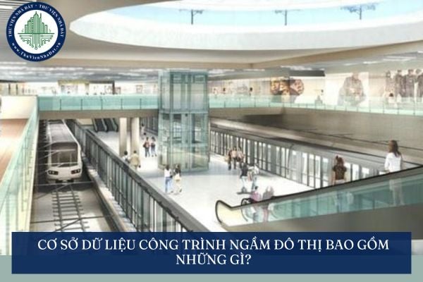 Cơ sở dữ liệu công trình ngầm đô thị bao gồm những gì?