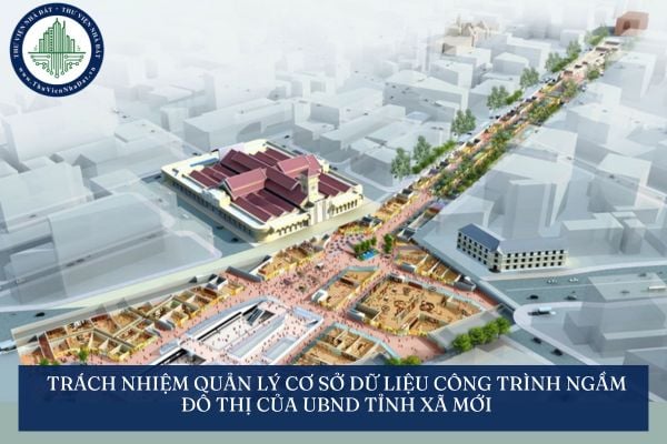 Trách nhiệm quản lý cơ sở dữ liệu công trình ngầm đô thị của UBND tỉnh xã mới