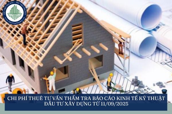 Chi phí thuê tư vấn thẩm tra báo cáo kinh tế kỹ thuật đầu tư xây dựng từ 11/09/2025