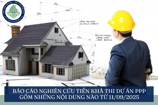 Báo cáo nghiên cứu tiền khả thi dự án PPP gồm những nội dung nào từ 11/09/2025