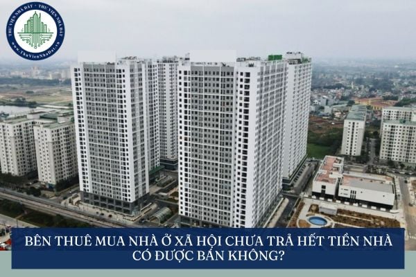 Bên thuê mua nhà ở xã hội chưa trả hết tiền nhà có được bán không?