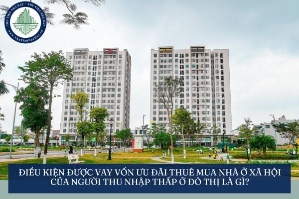 Điều kiện được vay vốn ưu đãi thuê mua nhà ở xã hội của người thu nhập thấp ở đô thị là gì?