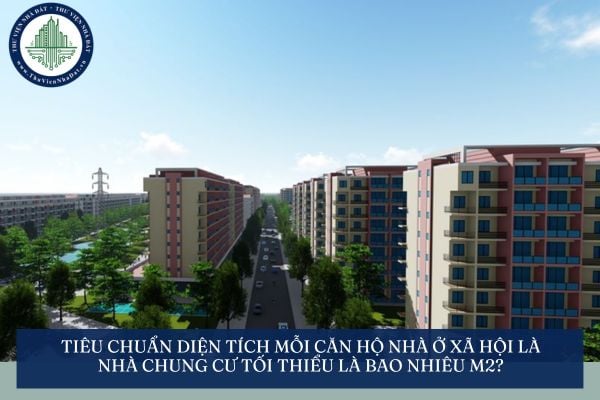Tiêu chuẩn diện tích mỗi căn hộ nhà ở xã hội là nhà chung cư tối thiểu là bao nhiêu m2?