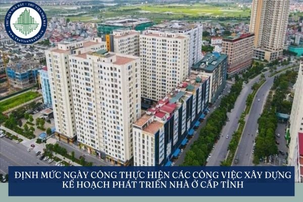 Định mức ngày công thực hiện các công việc xây dựng Kế hoạch phát triển nhà ở cấp tỉnh