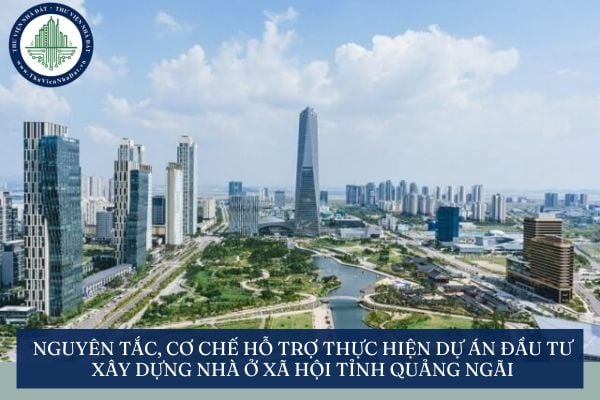 Nguyên tắc, cơ chế hỗ trợ thực hiện dự án đầu tư xây dựng nhà ở xã hội tỉnh Quảng Ngãi