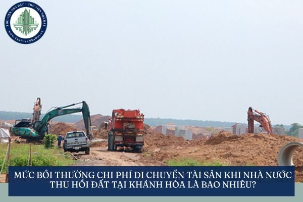 Mức bồi thường chi phí di chuyển tài sản khi Nhà nước thu hồi đất tại Khánh Hòa là bao nhiêu?