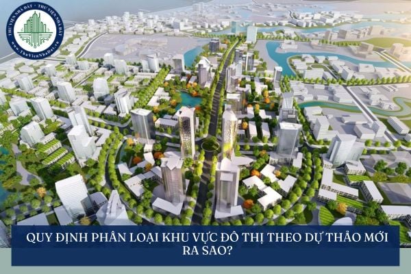 Quy định phân loại khu vực đô thị theo dự thảo mới ra sao?